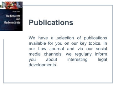 Publications  We have a selection of publications available for you on our key topics. In our Law Journal and via our social media channels, we regularly inform you about interesting legal developments.